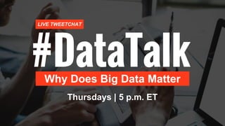 #DataTalkWhy Does Big Data Matter
LIVE TWEETCHAT
Thursdays | 5 p.m. ET
 
