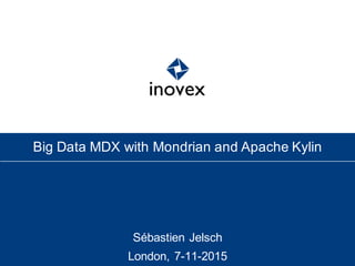 Sébastien  Jelsch
London,  7-­11-­2015
Big  Data  MDX  with  Mondrian  and  Apache  Kylin
 