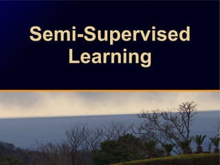 Semi-Supervised
Learning
Semi-Supervised
Learning
 