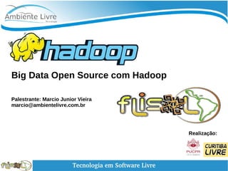 Big Data Open Source com Hadoop
Palestrante: Marcio Junior Vieira
marcio@ambientelivre.com.br
Realização:
 