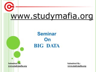 www.studymafia.org
Submitted To:
www.studymafia.org
Submitted By:
www.studymafia.org
Seminar
On
BIG DATA
 