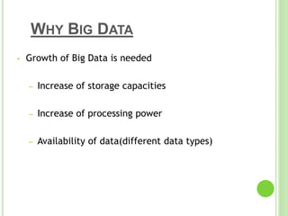 WHY BIG DATA
• Growth of Big Data is needed
– Increase of storage capacities
– Increase of processing power
– Availability of data(different data types)
 