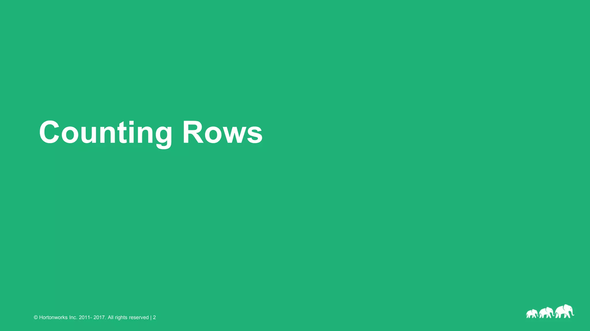 © Hortonworks Inc. 2011- 2017. All rights reserved | 2
Counting Rows
 