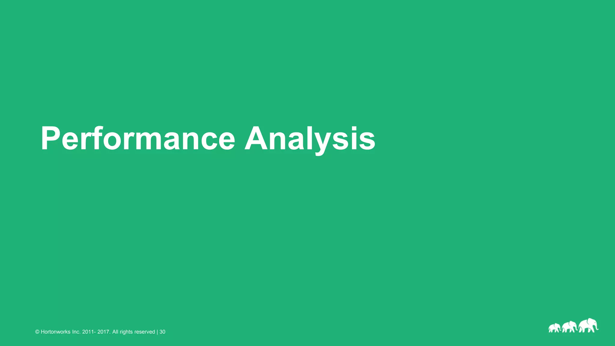 © Hortonworks Inc. 2011- 2017. All rights reserved | 30
Performance Analysis
 