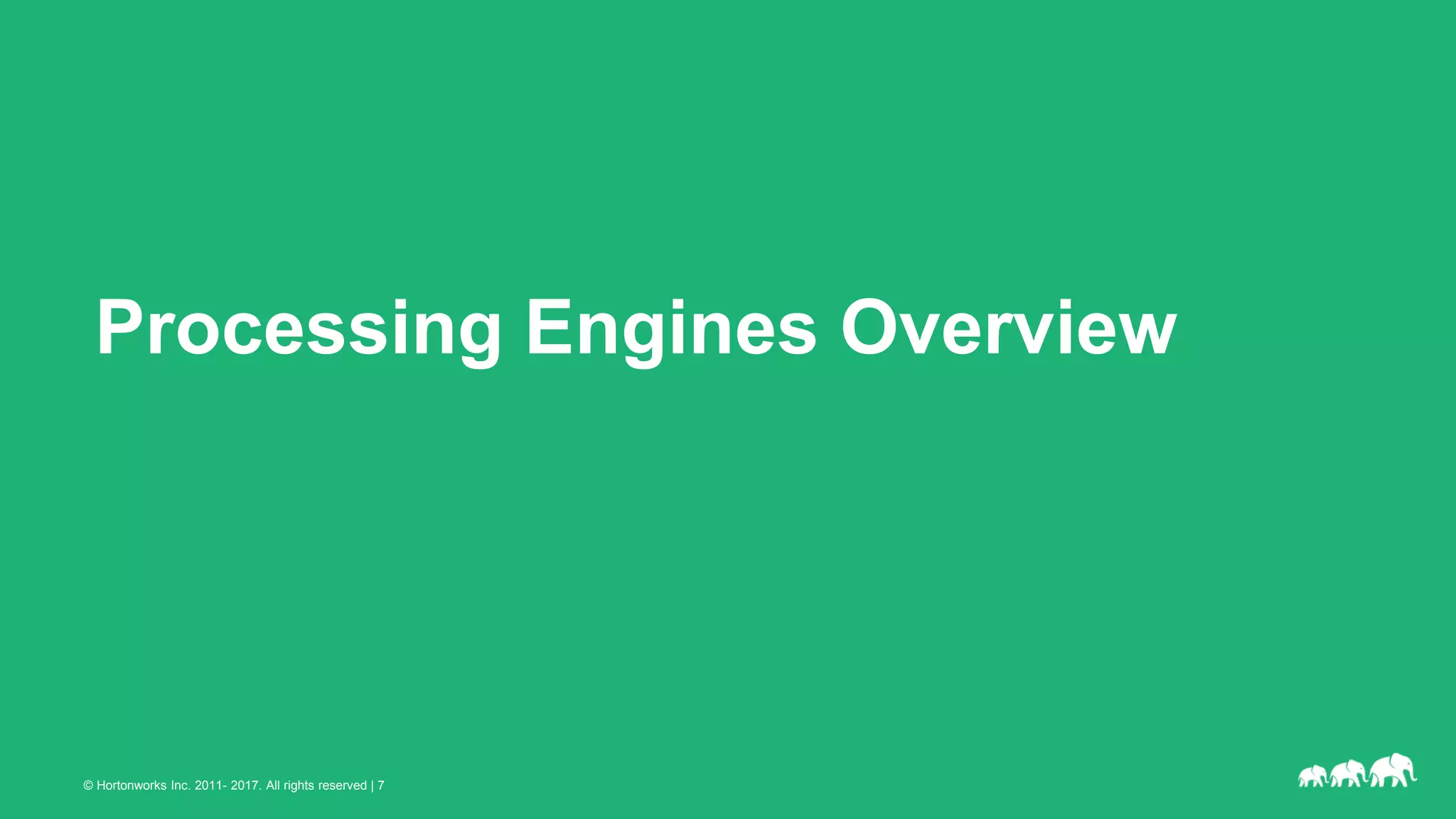 © Hortonworks Inc. 2011- 2017. All rights reserved | 7
Processing Engines Overview
 