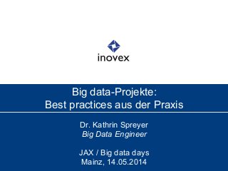 Big data-Projekte:
Best practices aus der Praxis
Dr. Kathrin Spreyer
Big Data Engineer
JAX / Big data days
Mainz, 14.05.2014
 