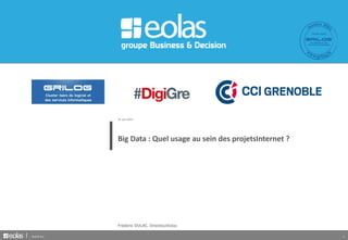 19 juin 2014 
Big Data : Quel usage au sein des projetsInternet ? 
Fréderic DULAC, DirecteurEolas 
Build & Run 1 
 