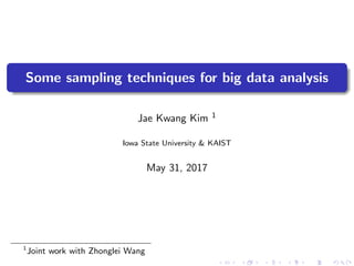 Some sampling techniques for big data analysis
Jae Kwang Kim 1
Iowa State University & KAIST
May 31, 2017
1
Joint work with Zhonglei Wang
 
