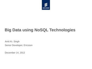 Big Data using NoSQL Technologies

Amit Kr. Singh
Senior Developer, Ericsson


December 14, 2012
 