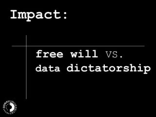 Impact:
free will VS.
data dictatorship