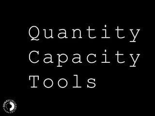 Quantity
Capacity
Tools