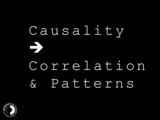 Causality
Correlation
& Patterns