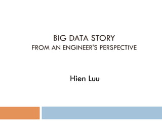 BIG DATA STORY
FROM AN ENGINEER'S PERSPECTIVE
Hien Luu
 