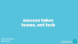 success takes
teams, not tech
kate matsudaira
@katemats
 