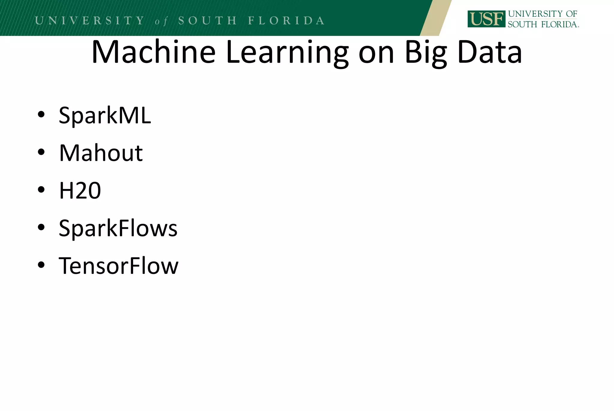 Machine Learning on Big Data
• SparkML
• Mahout
• H20
• SparkFlows
• TensorFlow
 