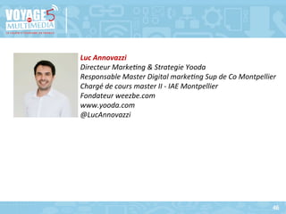 Luc	
  Annovazzi	
  
Directeur	
  Marke6ng	
  &	
  Strategie	
  Yooda	
  
Responsable	
  Master	
  Digital	
  marke6ng	
  ...