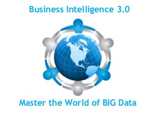 Business Intelligence 3.0




Master the World of BIG Data
 