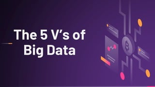 The 5 V’s of
Big Data
 