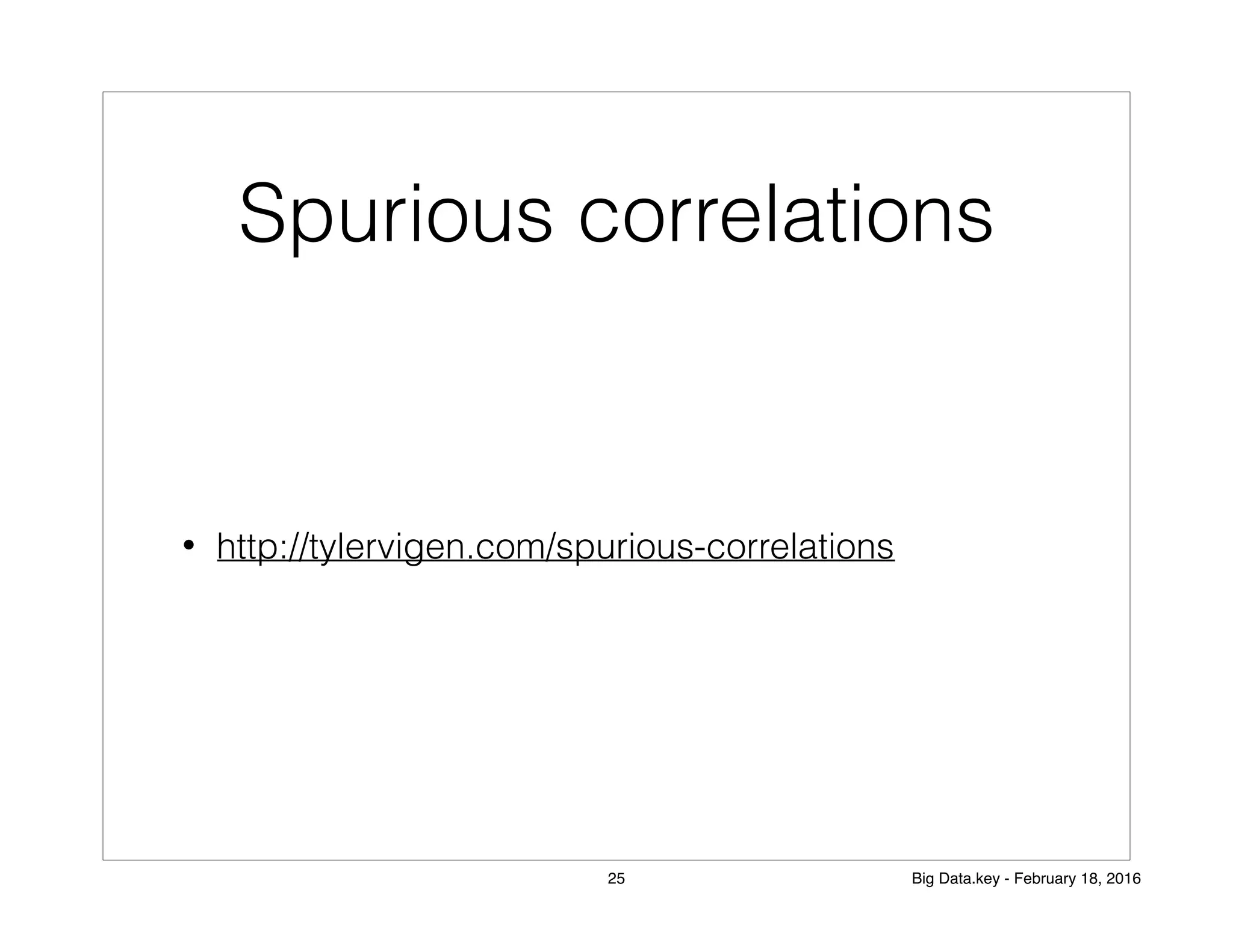 Spurious correlations
• http://tylervigen.com/spurious-correlations
25 Big Data.key - February 18, 2016
 