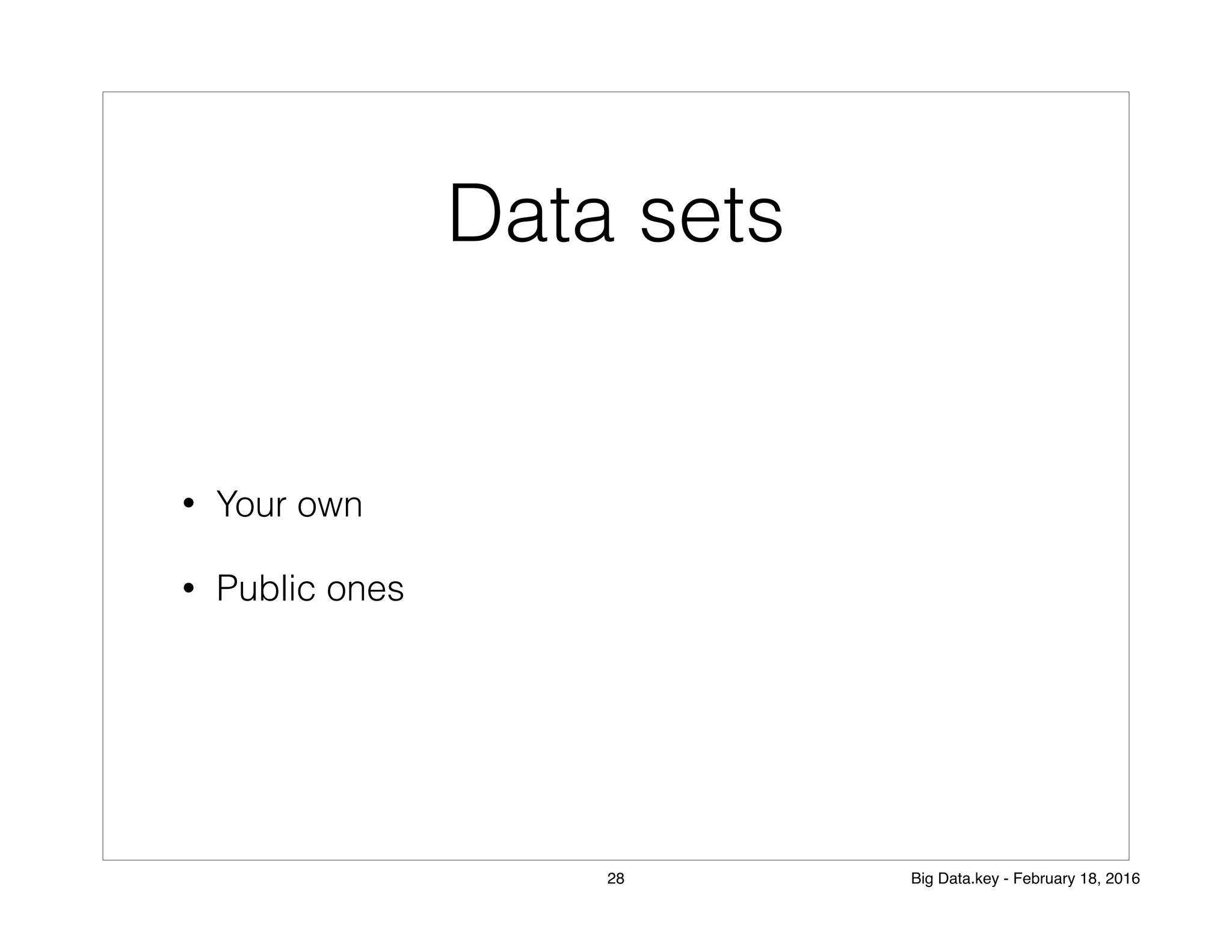 Data sets
• Your own
• Public ones
28 Big Data.key - February 18, 2016
 