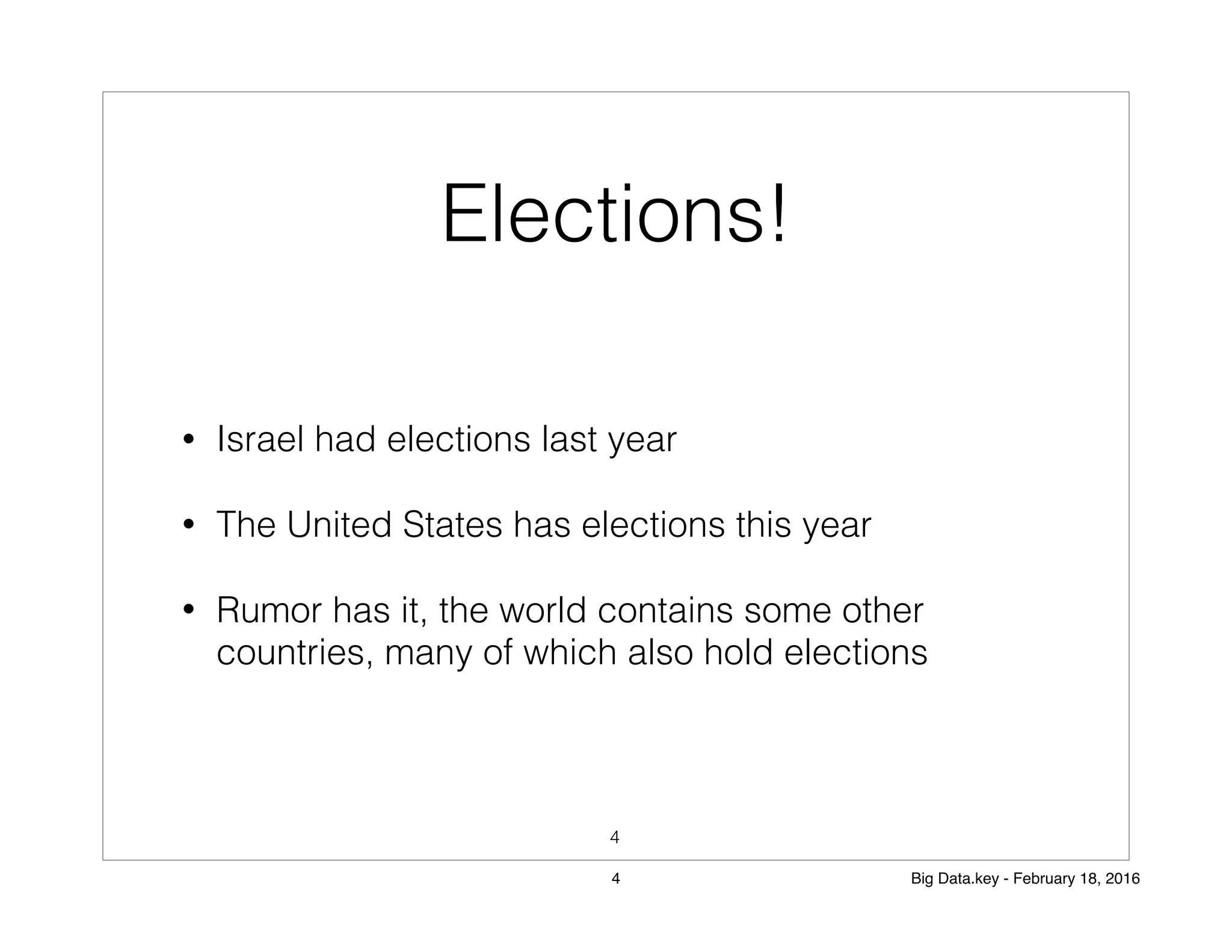 Elections!
• Israel had elections last year
• The United States has elections this year
• Rumor has it, the world contains some other
countries, many of which also hold elections
4
4 Big Data.key - February 18, 2016
 
