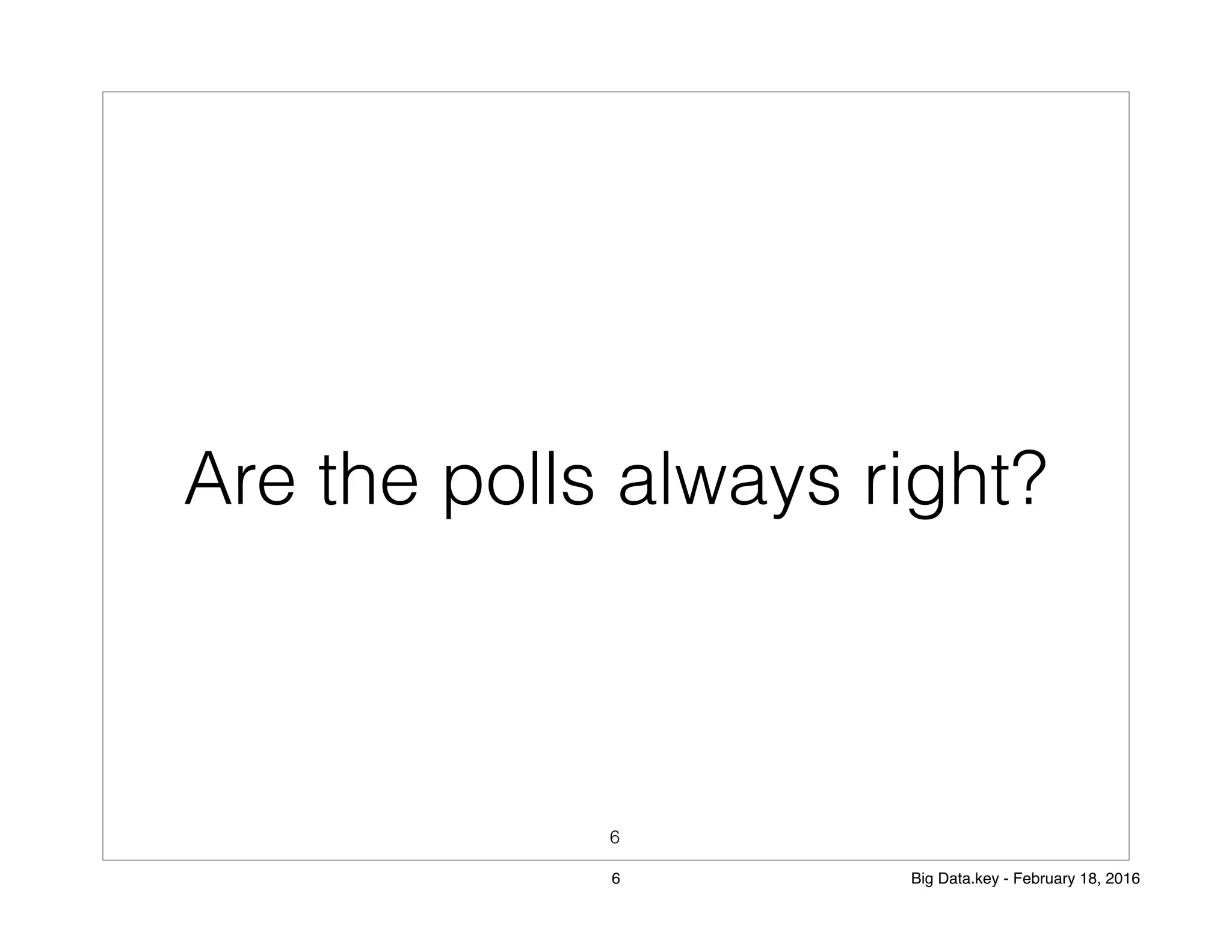Are the polls always right?
6
6 Big Data.key - February 18, 2016
 