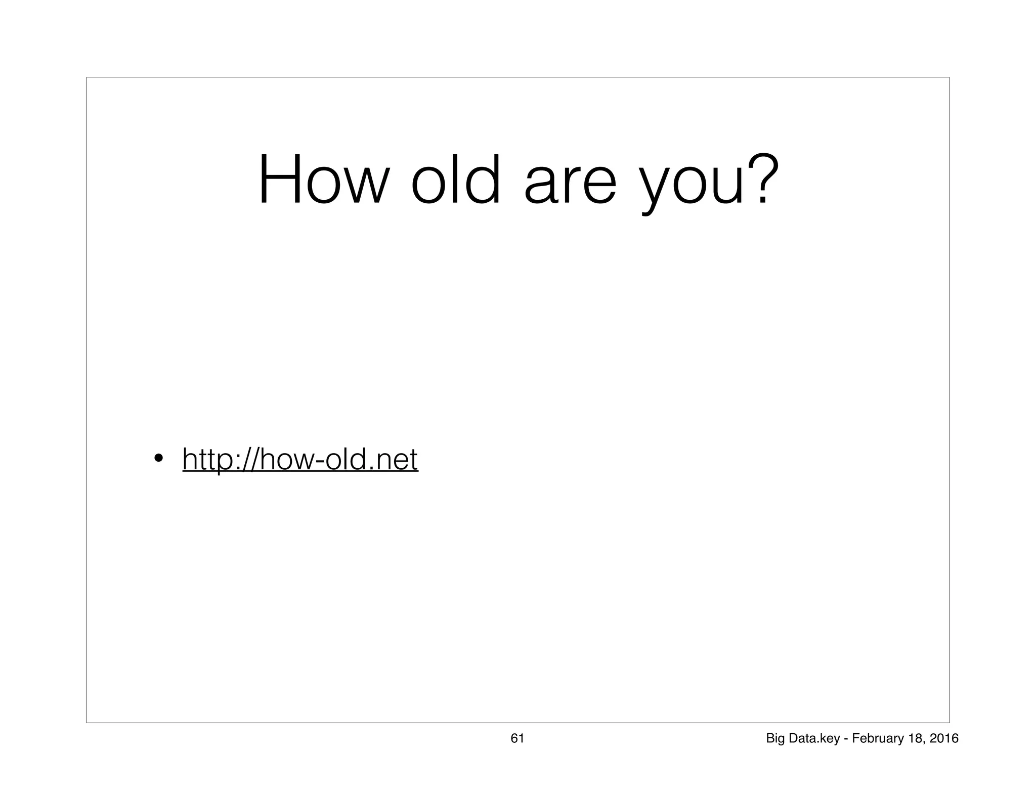 How old are you?
• http://how-old.net
61 Big Data.key - February 18, 2016
 