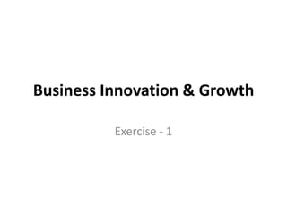Business Innovation & Growth

          Exercise - 1
 