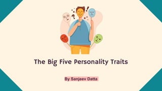 The Big Five Personality Traits
By Sanjeev Datta
 