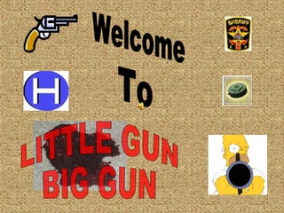 LITTLE GUN BIG GUN Welcome To 