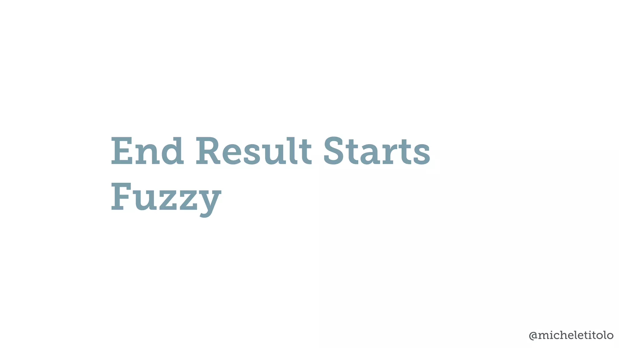 @micheletitolo
End Result Starts
Fuzzy
 