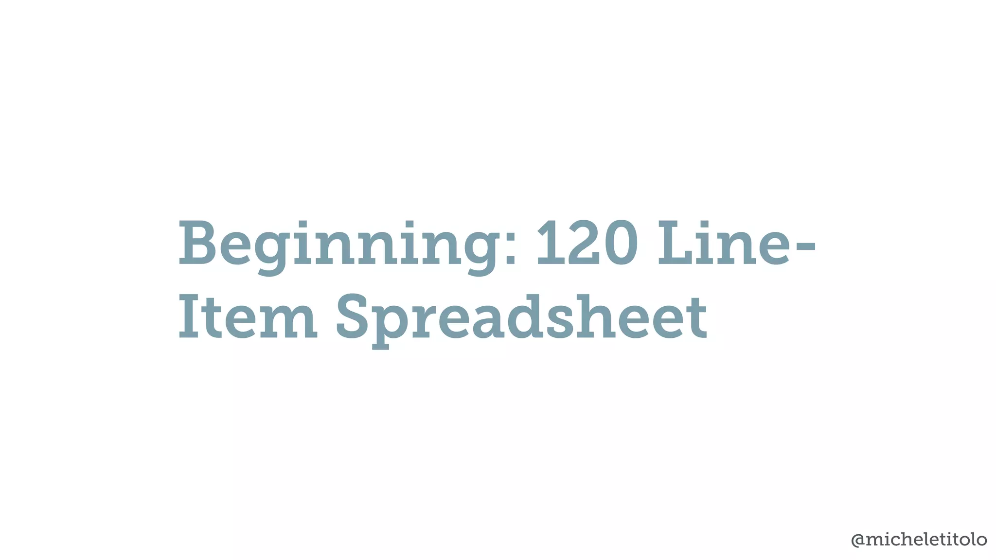 @micheletitolo
Beginning: 120 Line-
Item Spreadsheet
 
