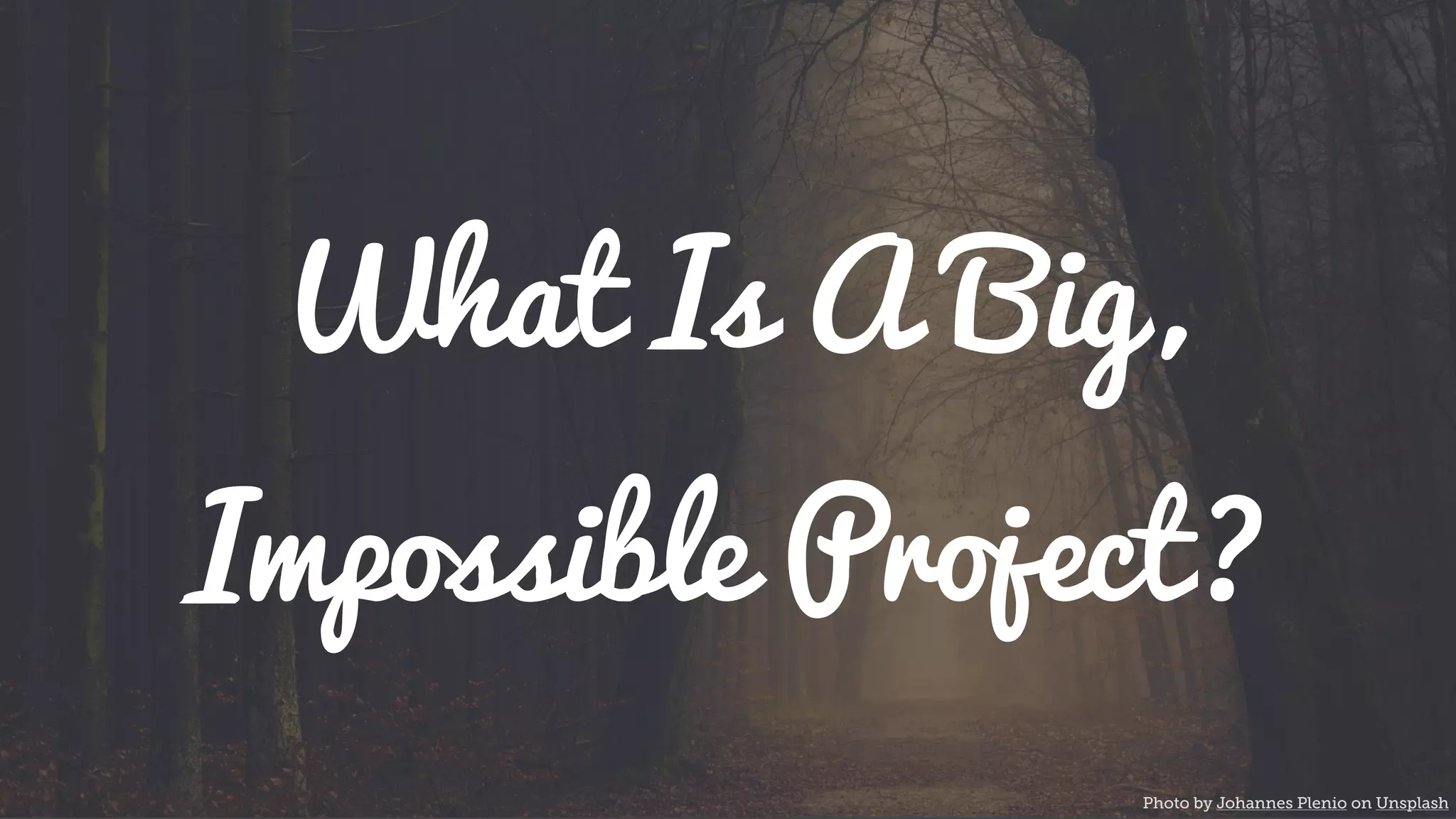 What Is A Big,
Impossible Project?
Photo by Johannes Plenio on Unsplash
 