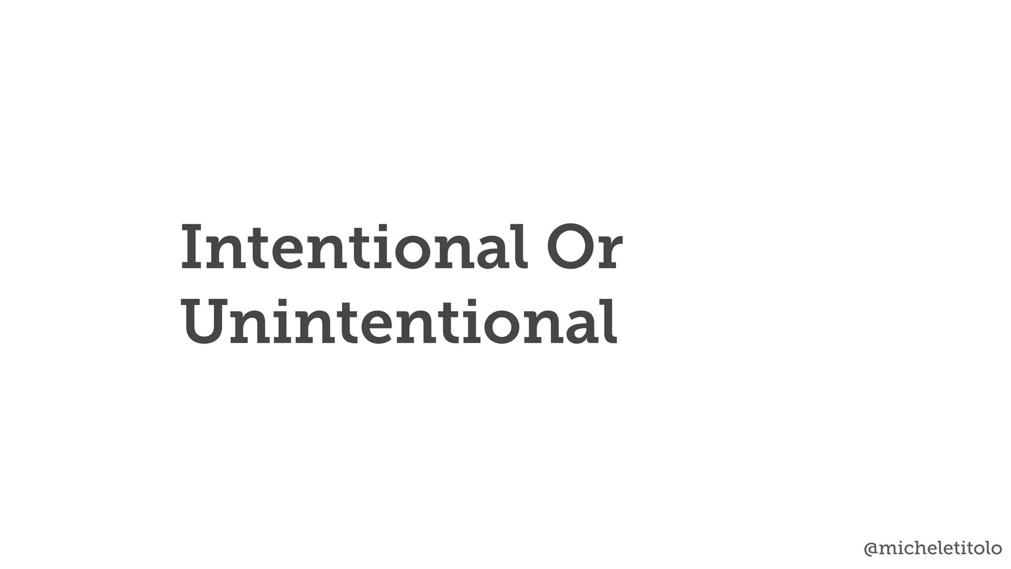 @micheletitolo
Intentional Or
Unintentional
 