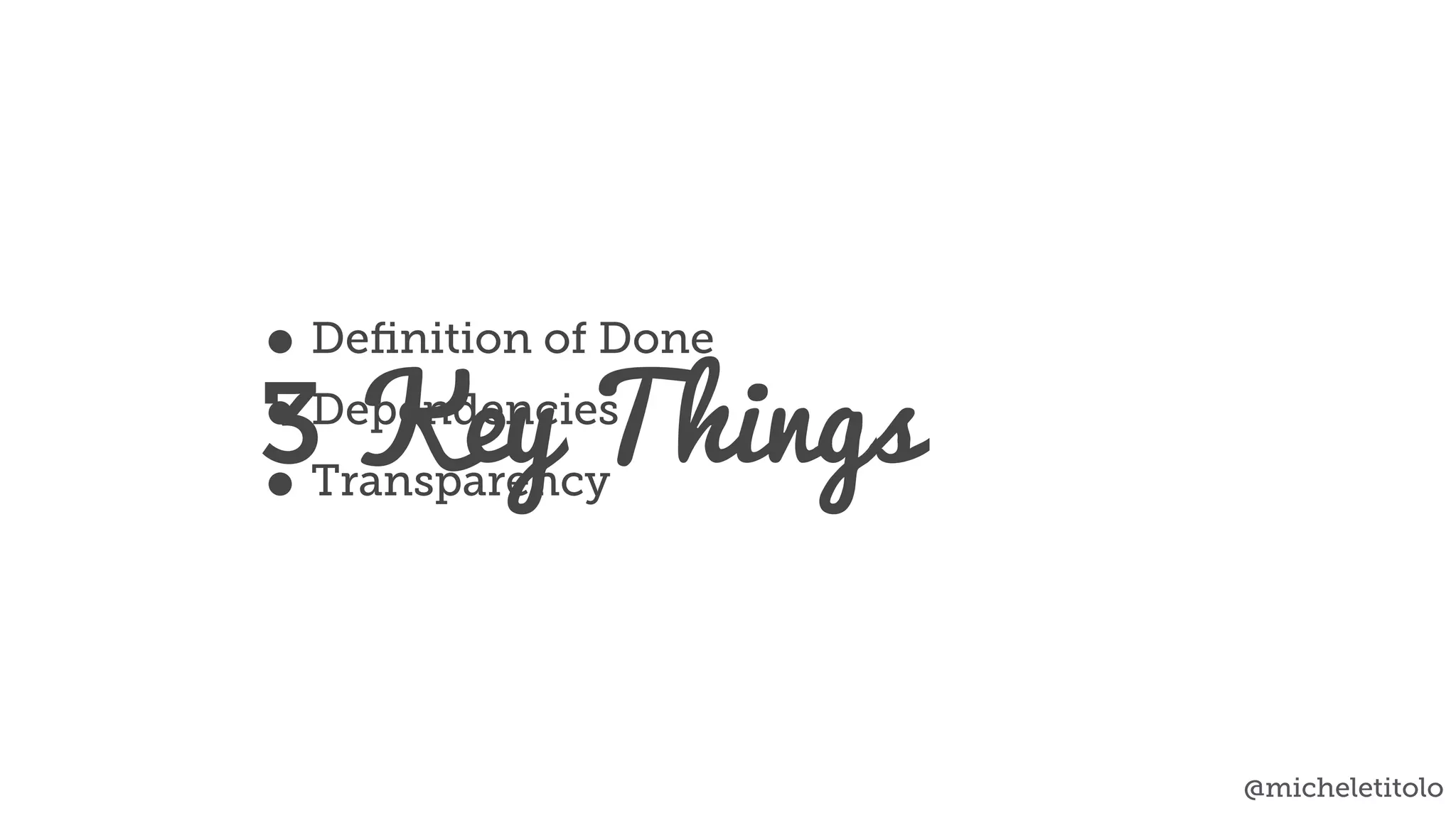 • Deﬁnition of Done
• Dependencies
• Transparency
3 Key Things
@micheletitolo
 