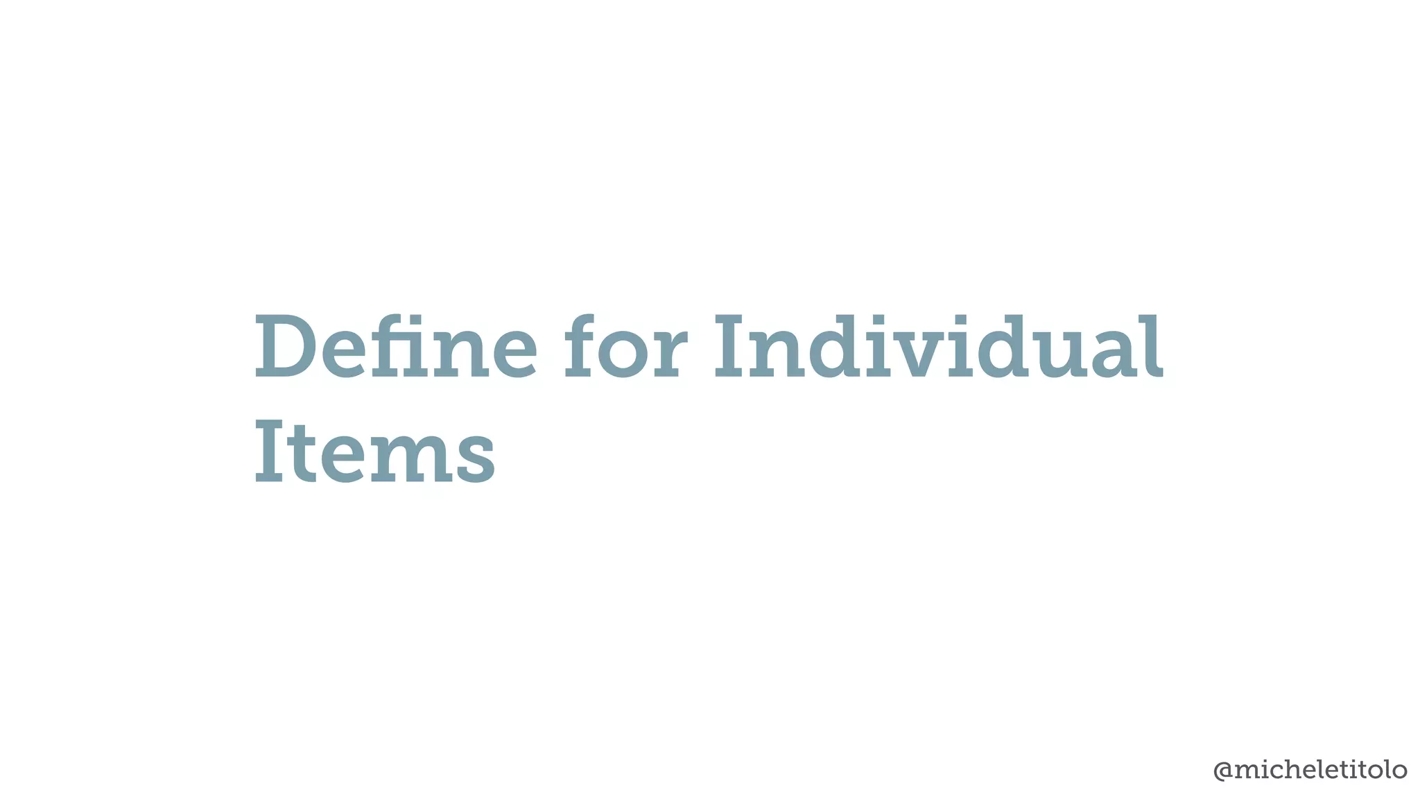 @micheletitolo
Deﬁne for Individual
Items
 