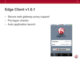 43




Edge Client v1.0.1
• Secure web gateway proxy support
• Pre-logon checks
• Auto application launch
 