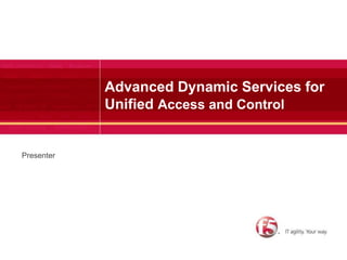 Advanced Dynamic Services for
            Unified Access and Control


Presenter
 