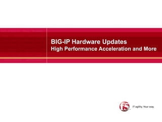 BIG-IP Hardware UpdatesHigh Performance Acceleration and More  