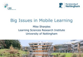 Big Issues in Mobile Learning Mike Sharples Learning Sciences Research Institute University of Nottingham 