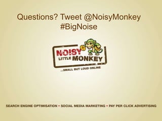 Questions? Tweet @NoisyMonkey
#BigNoise
 