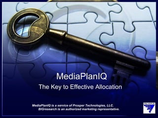 MediaPlanIQ
    The Key to Effective Allocation

MediaPlanIQ is a service of Prosper Technologies, LLC.
   BIGresearch is an authorized marketing representative.
 