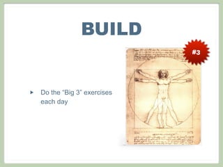 BUILD
                               #3




‣   Do the “Big 3” exercises
    each day
 