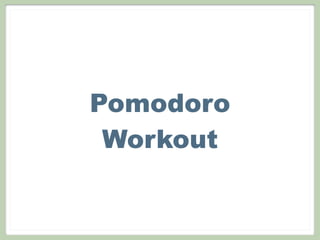 Pomodoro
 Workout
 