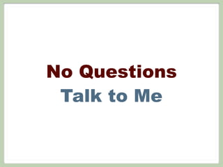 No Questions
 Talk to Me
 