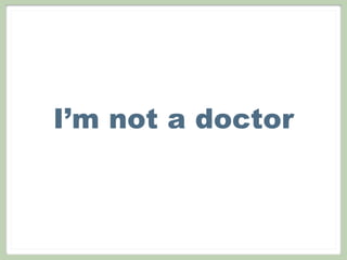 I’m not a doctor
 