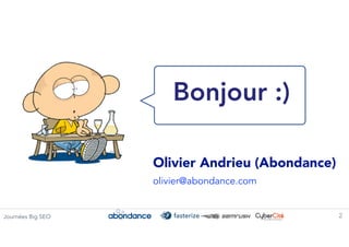Journées Big SEO 2
Olivier Andrieu (Abondance)


olivier@abondance.com
Bonjour :)
 