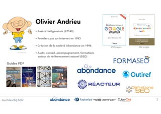 Journées Big SEO 3
 
Olivier Andrieu


 
• Basé à Heiligenstein (67140)
 
 
• Premiers pas sur Internet en 1993
 
 
• Créa...