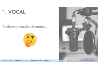 Journée Big SEO © 9
1. VOCAL
Recherche vocale : Hummm...
 