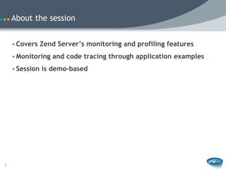 About the session


    • Covers Zend Server’s monitoring and profiling features
    • Monitoring and code tracing through application examples
    • Session is demo-based




3
 